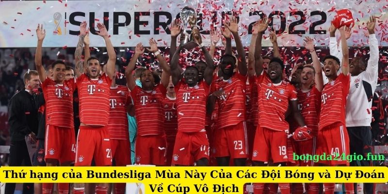 Thứ hạng của Bundesliga Mùa này Các đội bóng và Dự đoán về Cúp Vô Địch